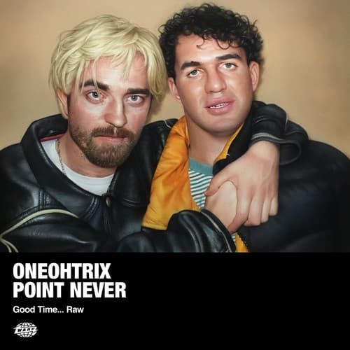 Good Time... Raw by Oneohtrix Point Never